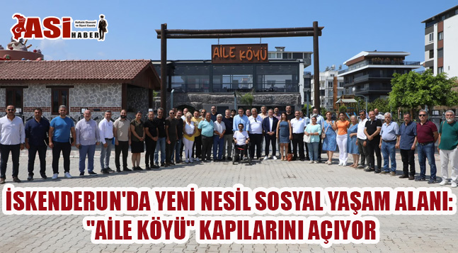 İSKENDERUN’DA YENİ NESİL SOSYAL YAŞAM ALANI: “AİLE KÖYÜ” KAPILARINI AÇIYOR