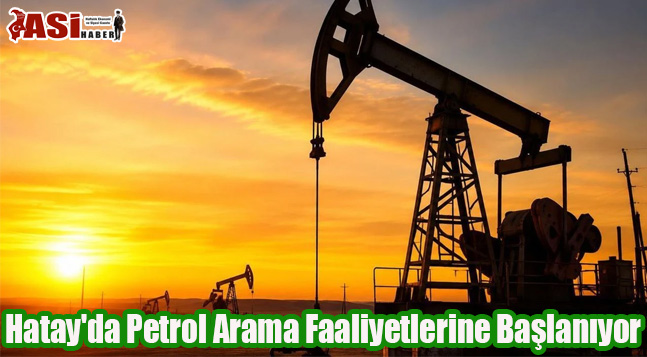 Hatay’da Petrol Arama Faaliyetlerine Başlanıyor