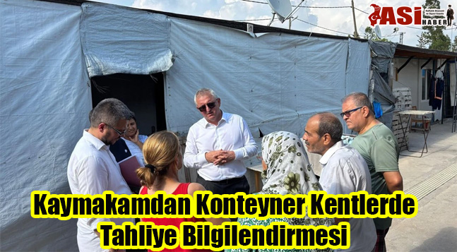 Kaymakamdan Konteyner Kentlerde Tahliye Bilgilendirmesi