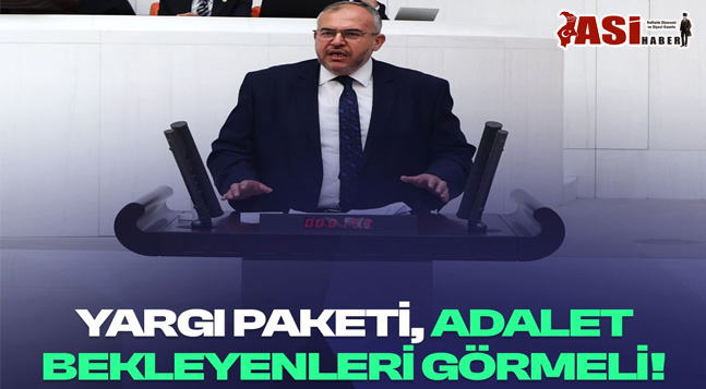 Çalışkan: TBMM Adalet Bekleyen Milyonların Sesini Duymalı”