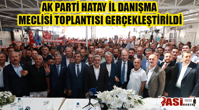 AK PARTİ HATAY İL DANIŞMA MECLİSİ TOPLANTISI GERÇEKLEŞTİRİLDİ