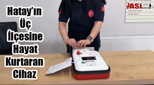 Hatay’ın Üç İlçesine Hayat Kurtaran Cihaz