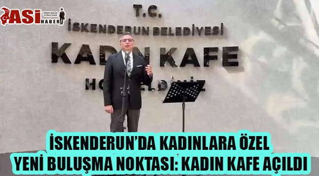 İSKENDERUN’DA KADINLARA ÖZEL YENİ BULUŞMA NOKTASI: KADIN KAFE AÇILDI