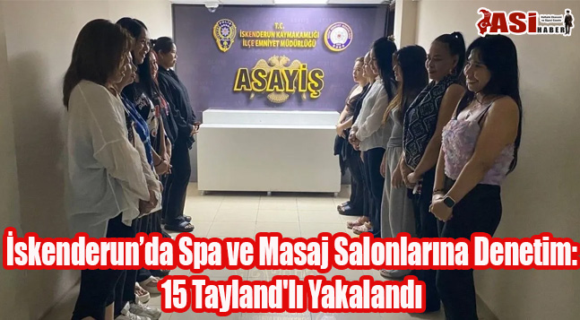 İskenderun’da Spa ve Masaj Salonlarına Denetim:15 Tayland’lı Yakalandı