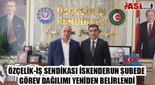 ÖZÇELİK-İŞ SENDİKASI İSKENDERUN ŞUBEDE GÖREV DAĞILIMI YENİDEN BELİRLENDİ