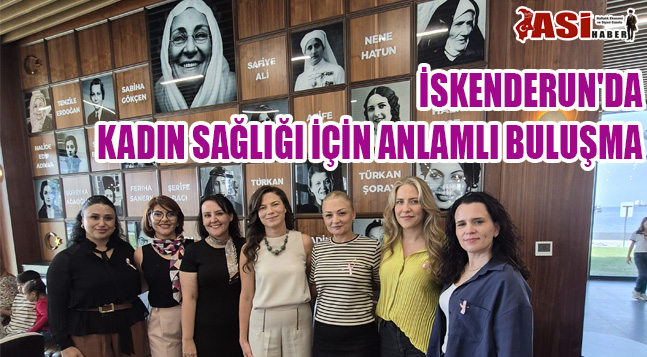 İSKENDERUN’DA KADIN SAĞLIĞI İÇİN ANLAMLI BULUŞMA