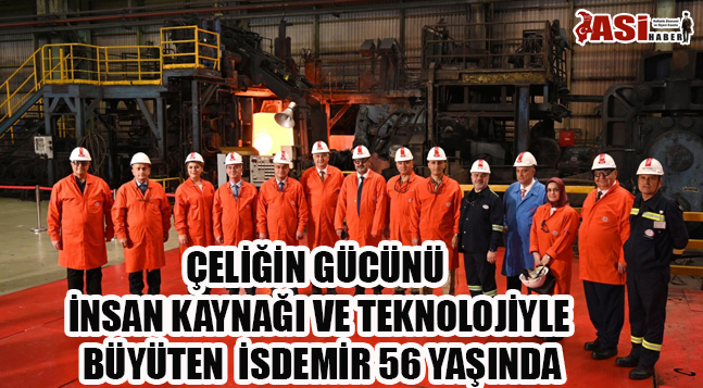 ÇELİĞİN GÜCÜNÜ İNSAN KAYNAĞI VE TEKNOLOJİYLE BÜYÜTEN  İSDEMİR 56 YAŞINDA