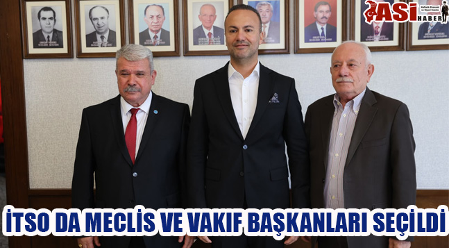 İTSO DA MECLİS VE VAKIF BAŞKANLARI SEÇİLDİ