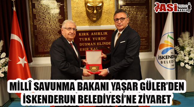 MİLLÎ SAVUNMA BAKANI YAŞAR GÜLER’DEN İSKENDERUN BELEDİYESİ’NE ZİYARET